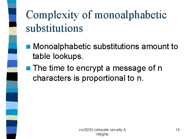 Complexity of monoalphabetic substitutions n Monoalphabetic substitutions amount to table lookups. n The time