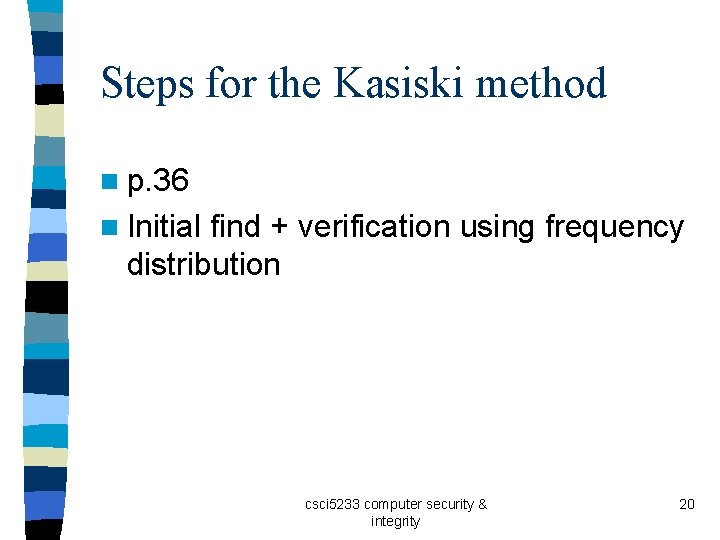 Steps for the Kasiski method n p. 36 n Initial find + verification using