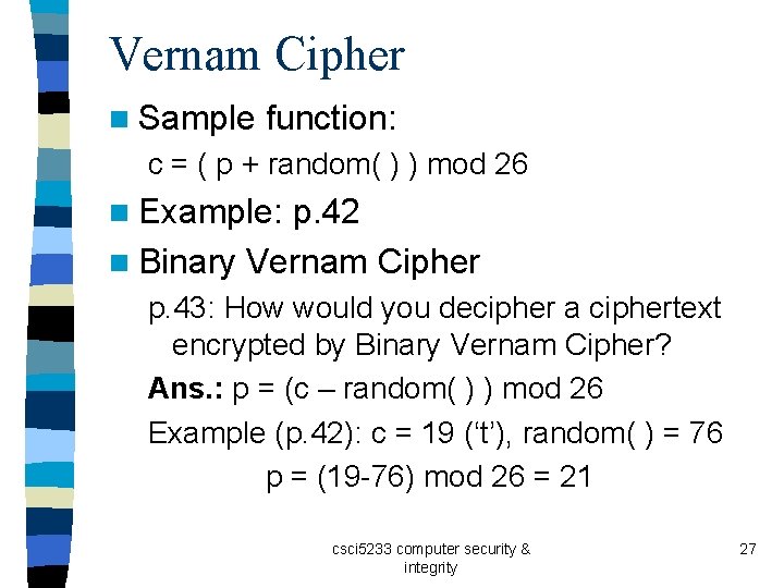 Vernam Cipher n Sample function: c = ( p + random( ) ) mod