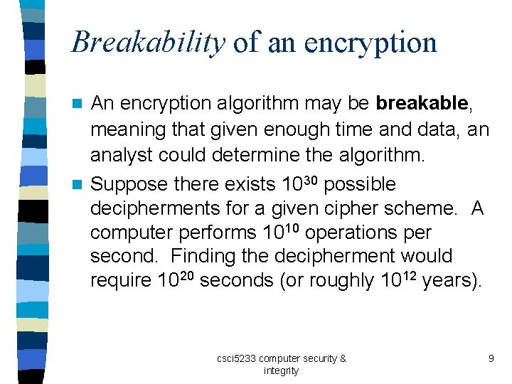Breakability of an encryption An encryption algorithm may be breakable, meaning that given enough