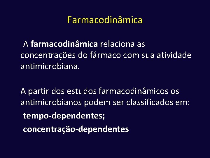 Farmacodinâmica A farmacodinâmica relaciona as concentrações do fármaco com sua atividade antimicrobiana. A partir