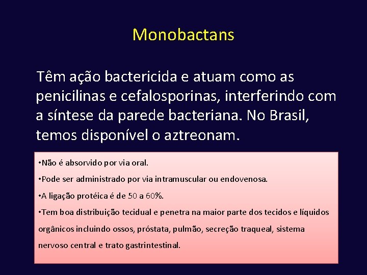 Monobactans Têm ação bactericida e atuam como as penicilinas e cefalosporinas, interferindo com a