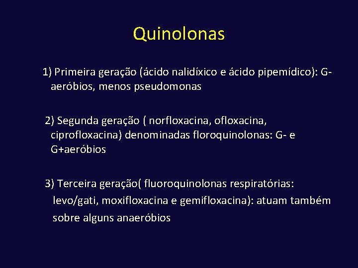 Quinolonas 1) Primeira geração (ácido nalidíxico e ácido pipemídico): Gaeróbios, menos pseudomonas 2) Segunda