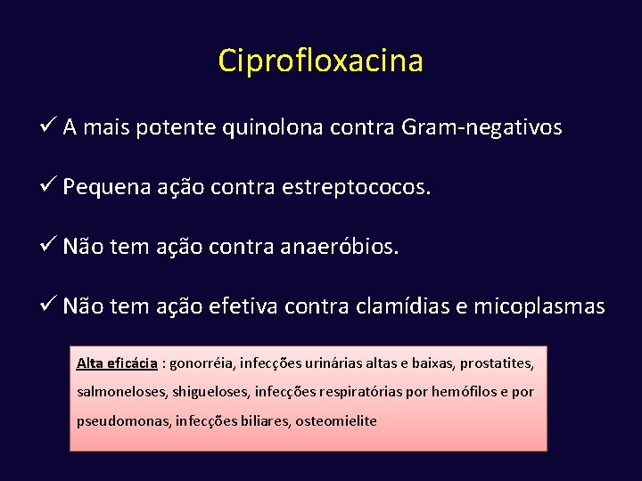 Ciprofloxacina ü A mais potente quinolona contra Gram-negativos ü Pequena ação contra estreptococos. ü