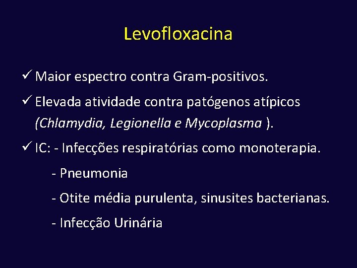 Levofloxacina ü Maior espectro contra Gram-positivos. ü Elevada atividade contra patógenos atípicos (Chlamydia, Legionella