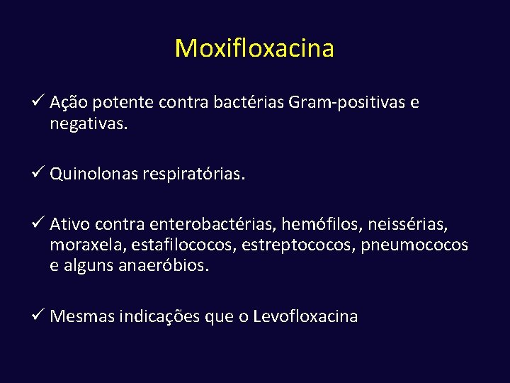 Moxifloxacina ü Ação potente contra bactérias Gram-positivas e negativas. ü Quinolonas respiratórias. ü Ativo