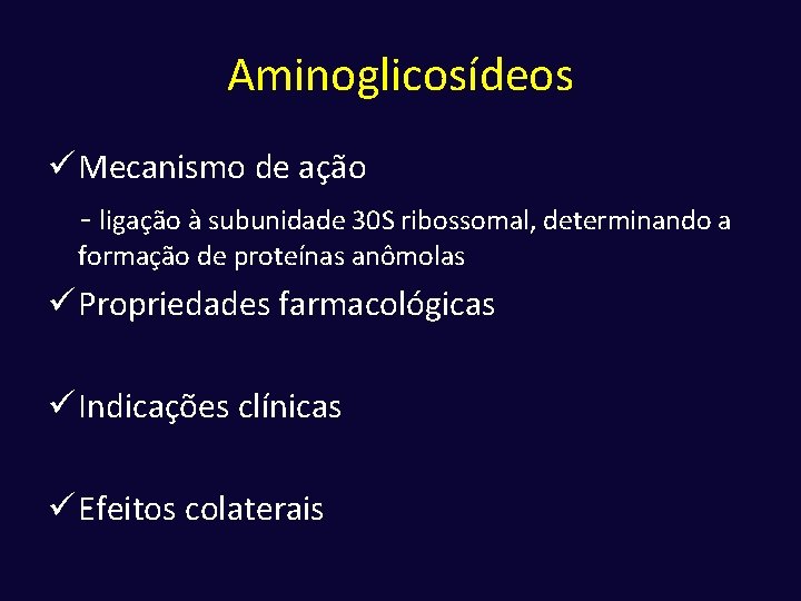 Aminoglicosídeos ü Mecanismo de ação - ligação à subunidade 30 S ribossomal, determinando a