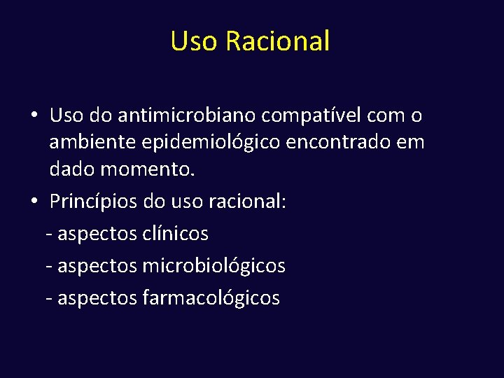 Uso Racional • Uso do antimicrobiano compatível com o ambiente epidemiológico encontrado em dado