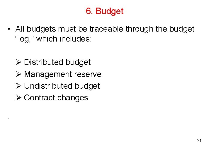 6. Budget • All budgets must be traceable through the budget “log, ” which