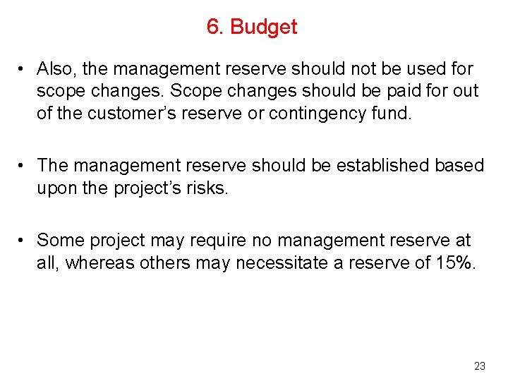 6. Budget • Also, the management reserve should not be used for scope changes.