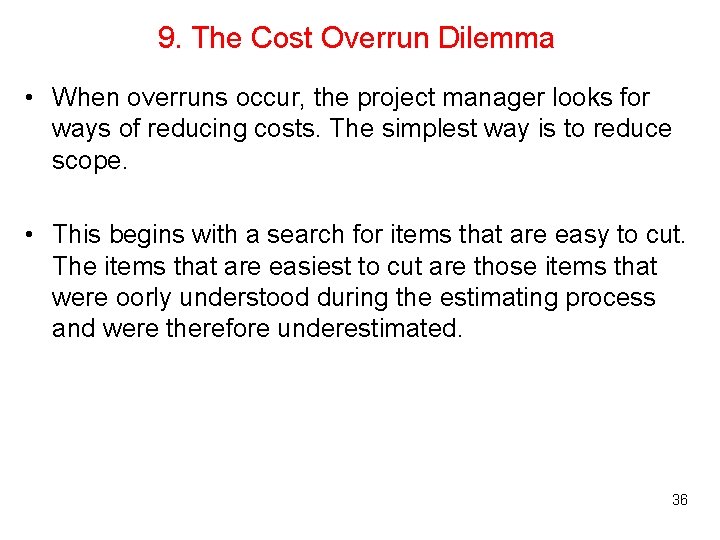 9. The Cost Overrun Dilemma • When overruns occur, the project manager looks for