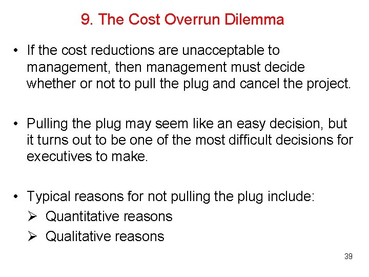 9. The Cost Overrun Dilemma • If the cost reductions are unacceptable to management,