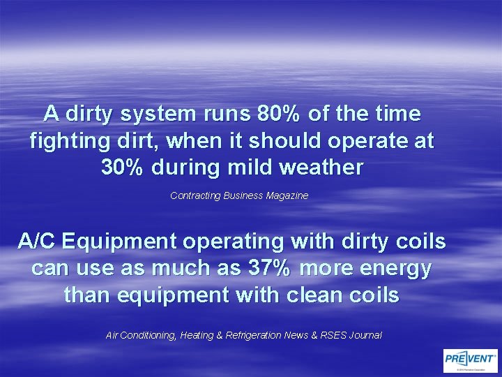 A dirty system runs 80% of the time fighting dirt, when it should operate