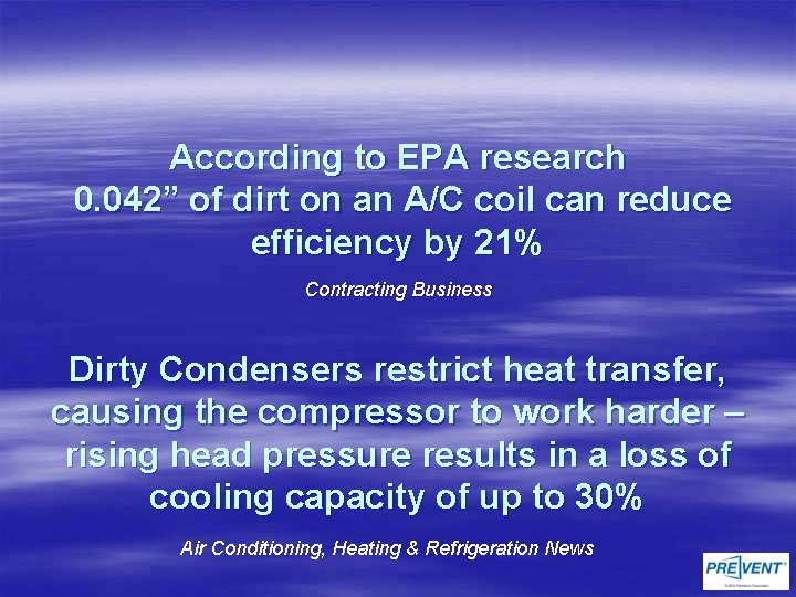 According to EPA research 0. 042” of dirt on an A/C coil can reduce