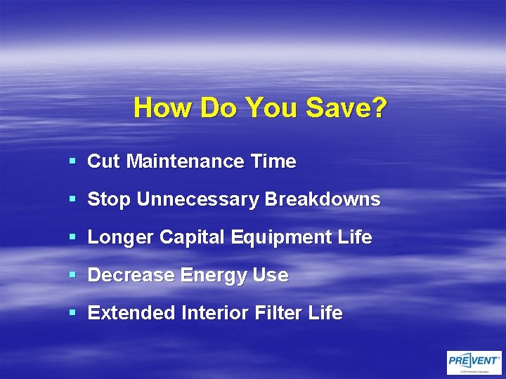 How Do You Save? § Cut Maintenance Time § Stop Unnecessary Breakdowns § Longer