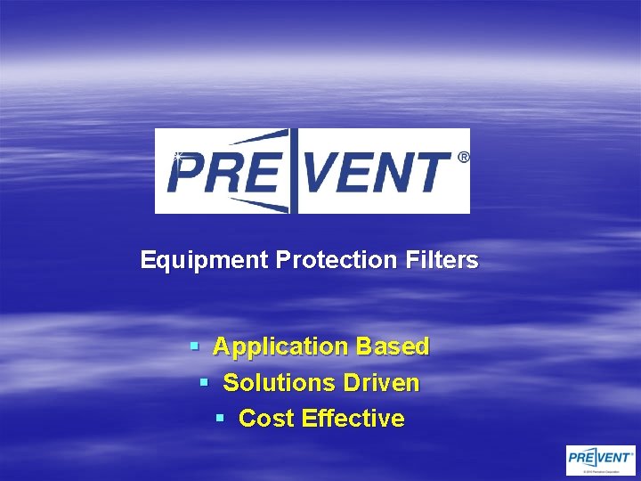 Equipment Protection Filters § Application Based § Solutions Driven § Cost Effective 