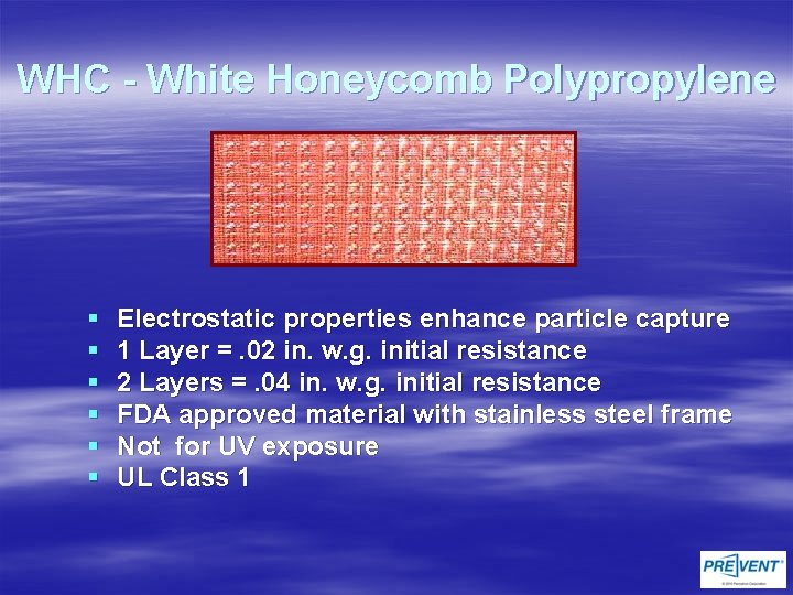 WHC - White Honeycomb Polypropylene § § § Electrostatic properties enhance particle capture 1