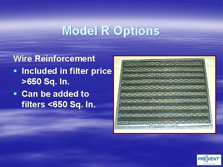 Model R Options Wire Reinforcement § Included in filter price >650 Sq. In. §