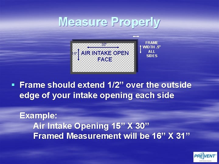 Measure Properly 30” 15” AIR INTAKE OPEN FACE FRAME WIDTH. 5” ALL SIDES §