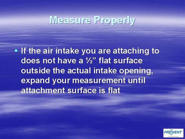 Measure Properly § If the air intake you are attaching to does not have