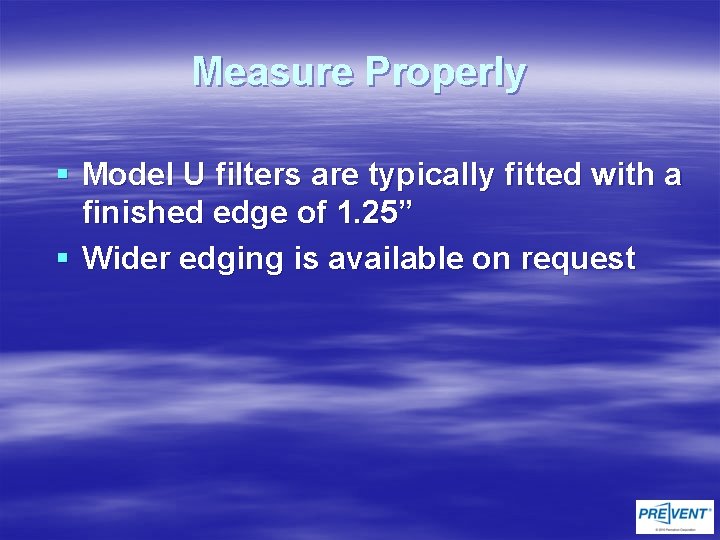 Measure Properly § Model U filters are typically fitted with a finished edge of