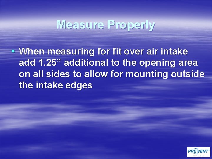 Measure Properly § When measuring for fit over air intake add 1. 25” additional