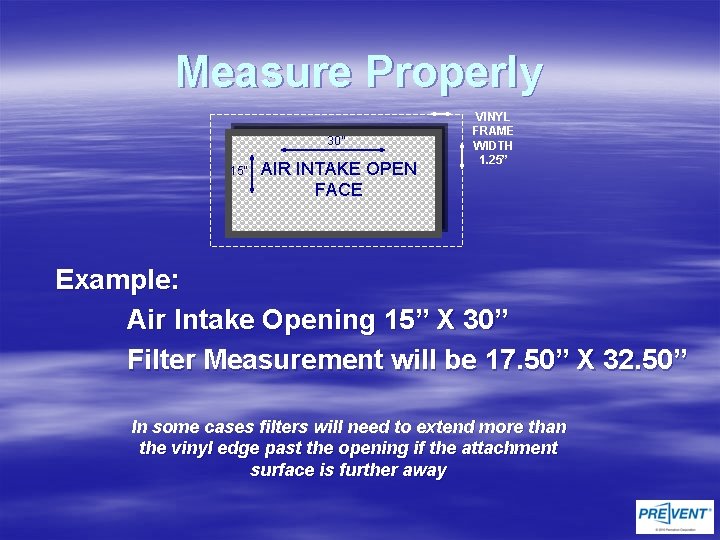 Measure Properly 30” 15” AIR INTAKE OPEN FACE VINYL FRAME WIDTH 1. 25” Example: