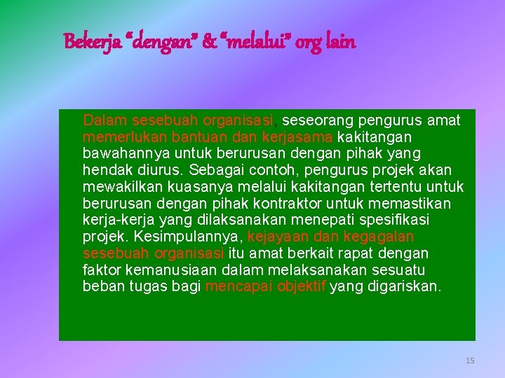 Bekerja “dengan” & “melalui” org lain Dalam sesebuah organisasi, seseorang pengurus amat memerlukan bantuan