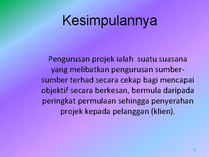 Kesimpulannya Pengurusan projek ialah suatu suasana yang melibatkan pengurusan sumber terhad secara cekap bagi