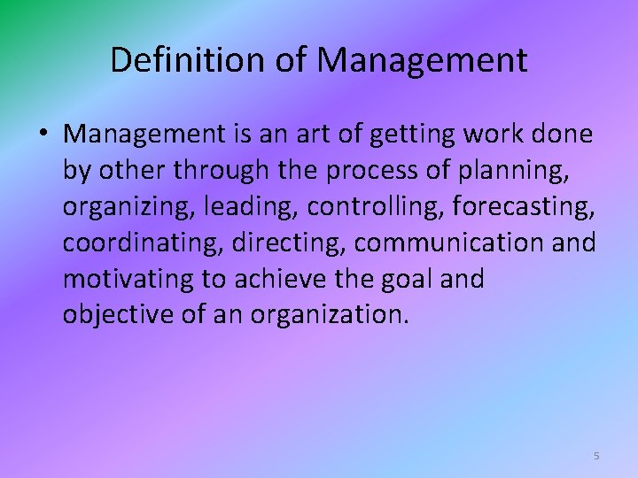 Definition of Management • Management is an art of getting work done by other