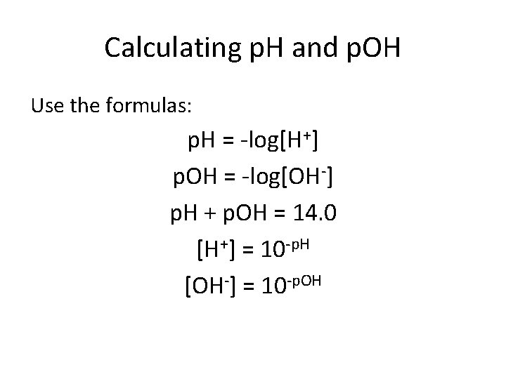 Calculating p. H and p. OH Use the formulas: p. H = -log[H+] p.