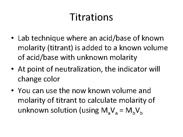 Titrations • Lab technique where an acid/base of known molarity (titrant) is added to