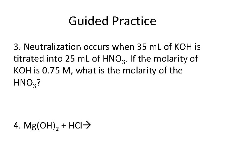 Guided Practice 3. Neutralization occurs when 35 m. L of KOH is titrated into