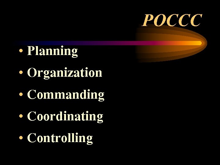  • Planning • Organization • Commanding • Coordinating • Controlling POCCC 