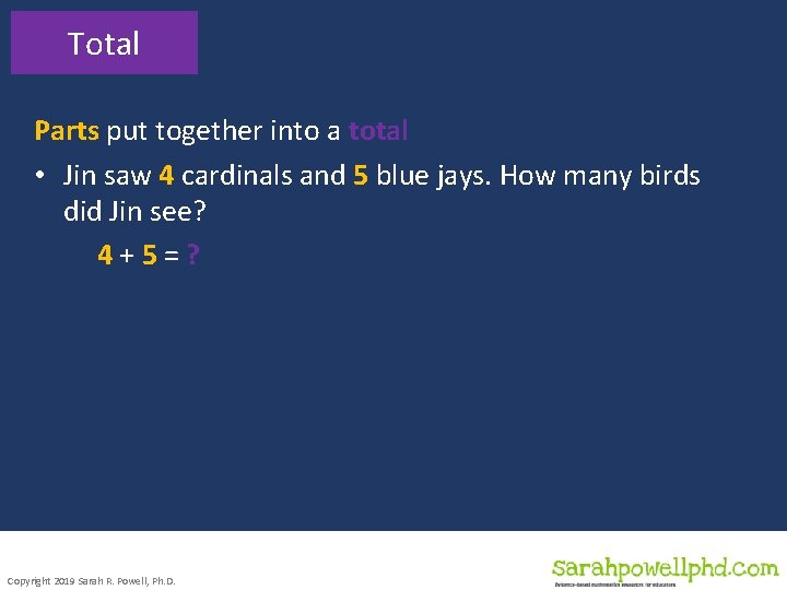 Total Parts put together into a total • Jin saw 4 cardinals and 5