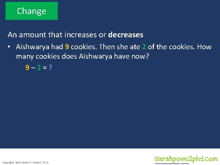 Change An amount that increases or decreases • Aishwarya had 9 cookies. Then she
