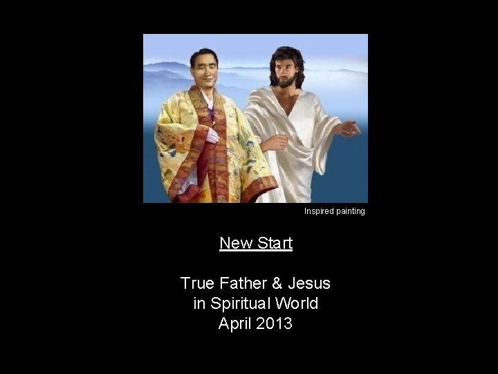 Inspired painting New Start True Father & Jesus in Spiritual World April 2013 