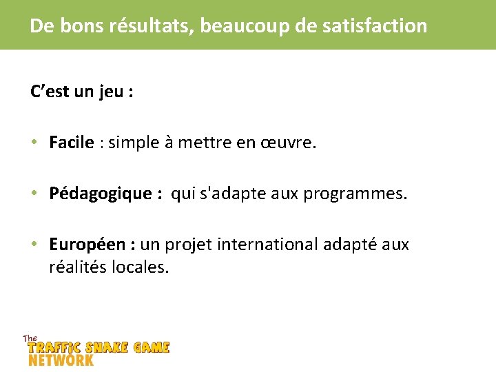 De bons résultats, beaucoup de satisfaction C’est un jeu : • Facile : simple