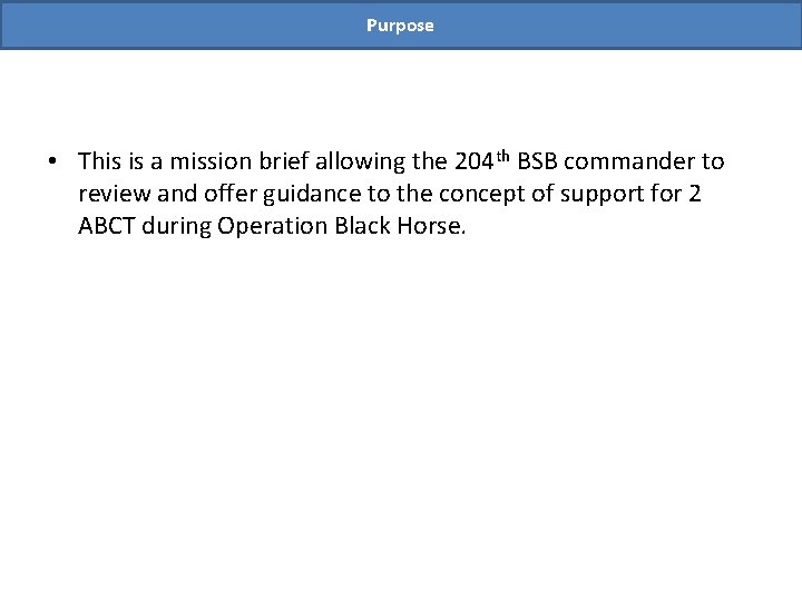 Purpose • This is a mission brief allowing the 204 th BSB commander to
