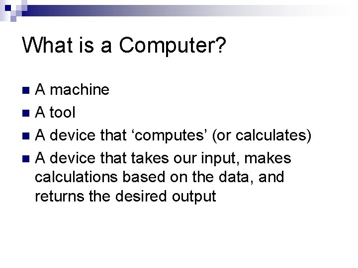 What is a Computer? A machine n A tool n A device that ‘computes’ What is a Computer? A machine n A tool n A device that ‘computes’
