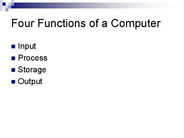Four Functions of a Computer Input n Process n Storage n Output n Four Functions of a Computer Input n Process n Storage n Output n