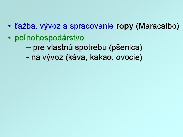  • ťažba, vývoz a spracovanie ropy (Maracaibo) • poľnohospodárstvo – pre vlastnú spotrebu