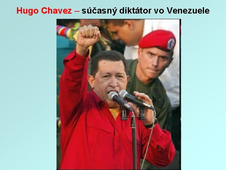 Hugo Chavez – súčasný diktátor vo Venezuele 