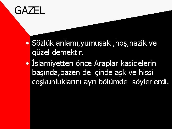 GAZEL • Sözlük anlamı, yumuşak , hoş, nazik ve güzel demektir. • İslamiyetten önce