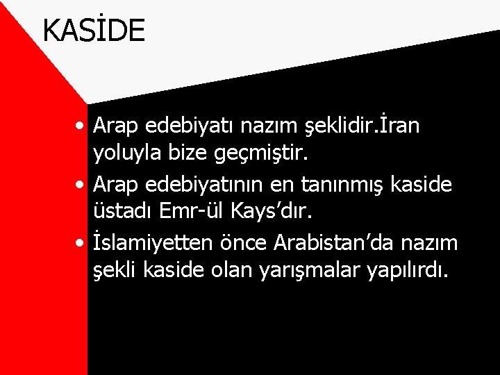 KASİDE • Arap edebiyatı nazım şeklidir. İran yoluyla bize geçmiştir. • Arap edebiyatının en