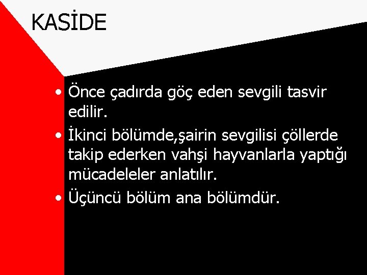 KASİDE • Önce çadırda göç eden sevgili tasvir edilir. • İkinci bölümde, şairin sevgilisi