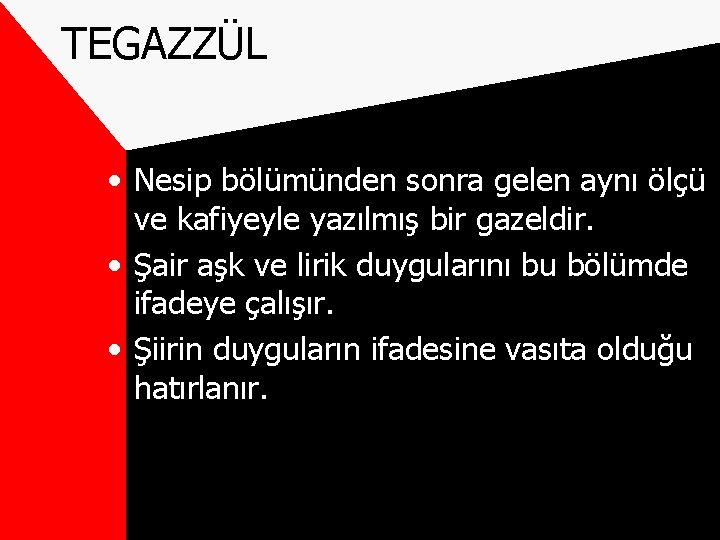 TEGAZZÜL • Nesip bölümünden sonra gelen aynı ölçü ve kafiyeyle yazılmış bir gazeldir. •