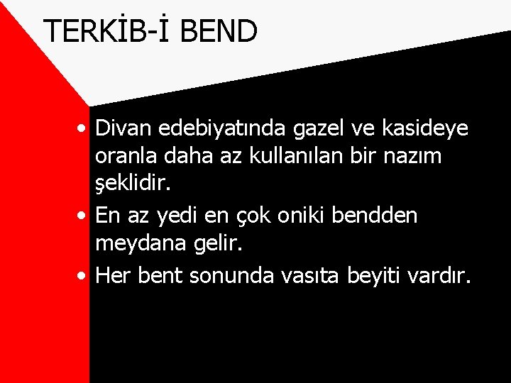 TERKİB-İ BEND • Divan edebiyatında gazel ve kasideye oranla daha az kullanılan bir nazım