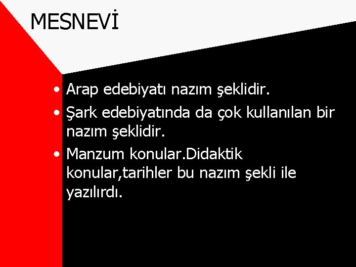 MESNEVİ • Arap edebiyatı nazım şeklidir. • Şark edebiyatında da çok kullanılan bir nazım