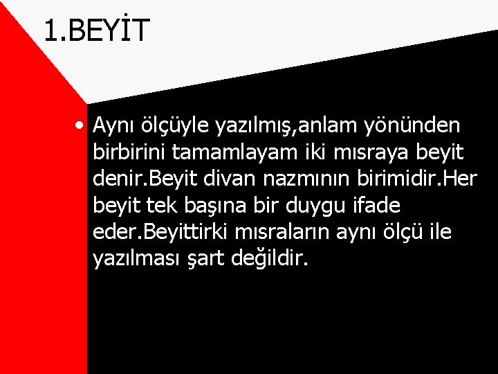 1. BEYİT • Aynı ölçüyle yazılmış, anlam yönünden birbirini tamamlayam iki mısraya beyit denir.